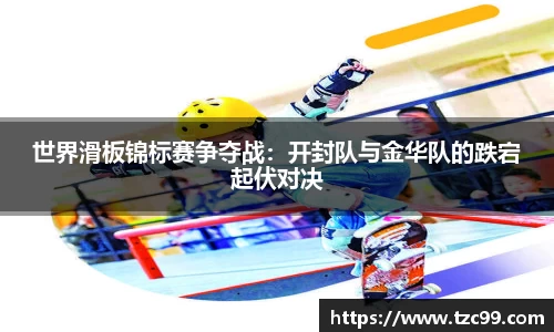 世界滑板锦标赛争夺战：开封队与金华队的跌宕起伏对决