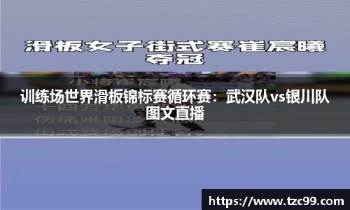 训练场世界滑板锦标赛循环赛:武汉队vs银川队图文直播